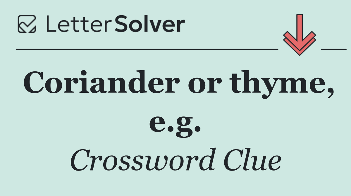 Coriander or thyme, e.g.