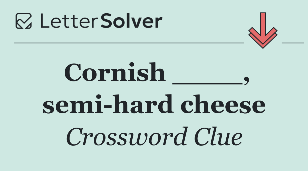 Cornish ____, semi hard cheese