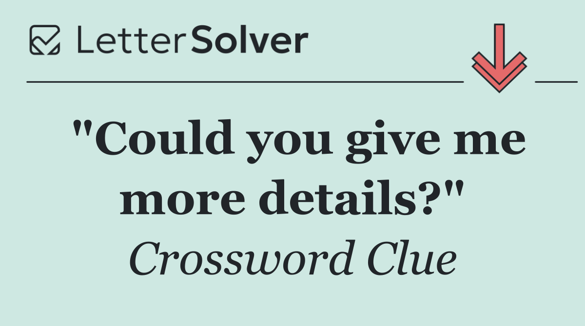 "Could you give me more details?"