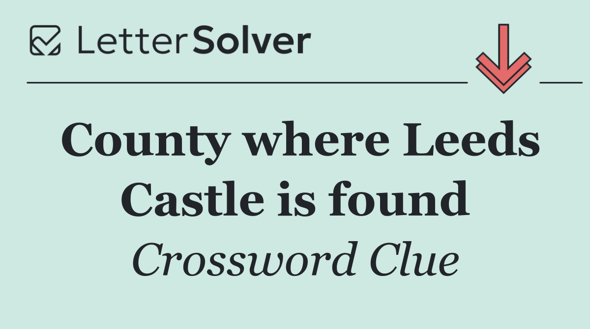County where Leeds Castle is found
