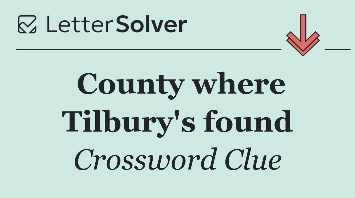 County where Tilbury's found