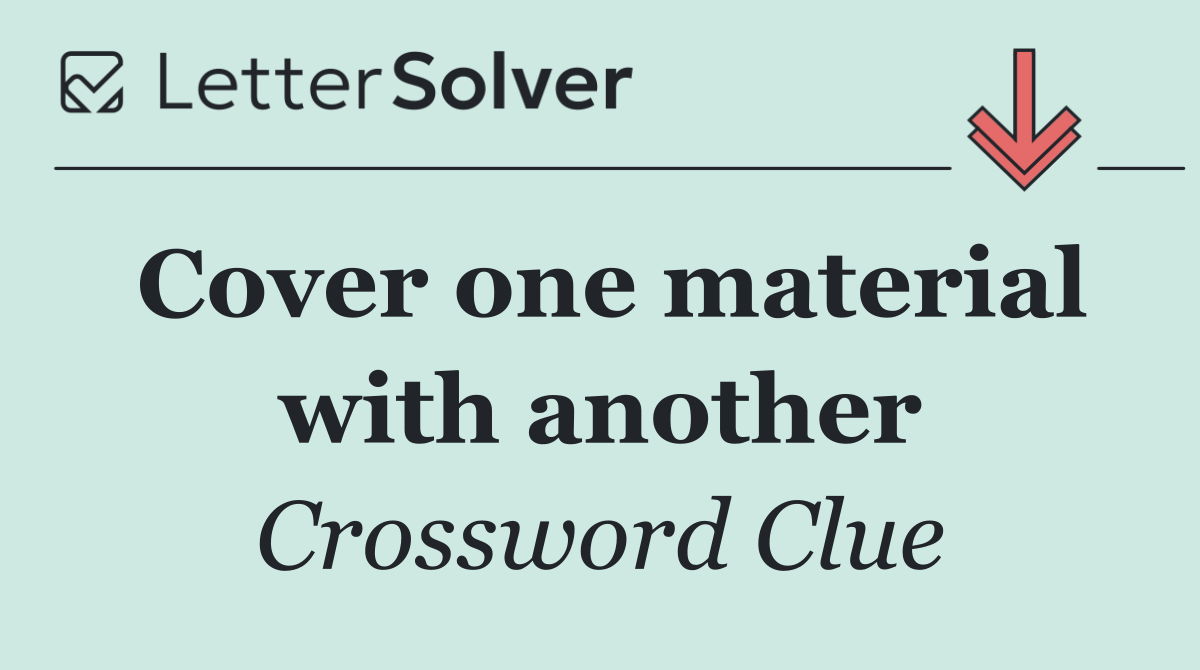 Cover one material with another