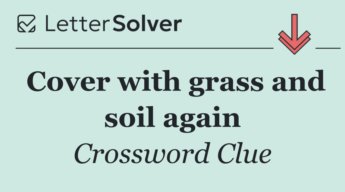 Cover with grass and soil again