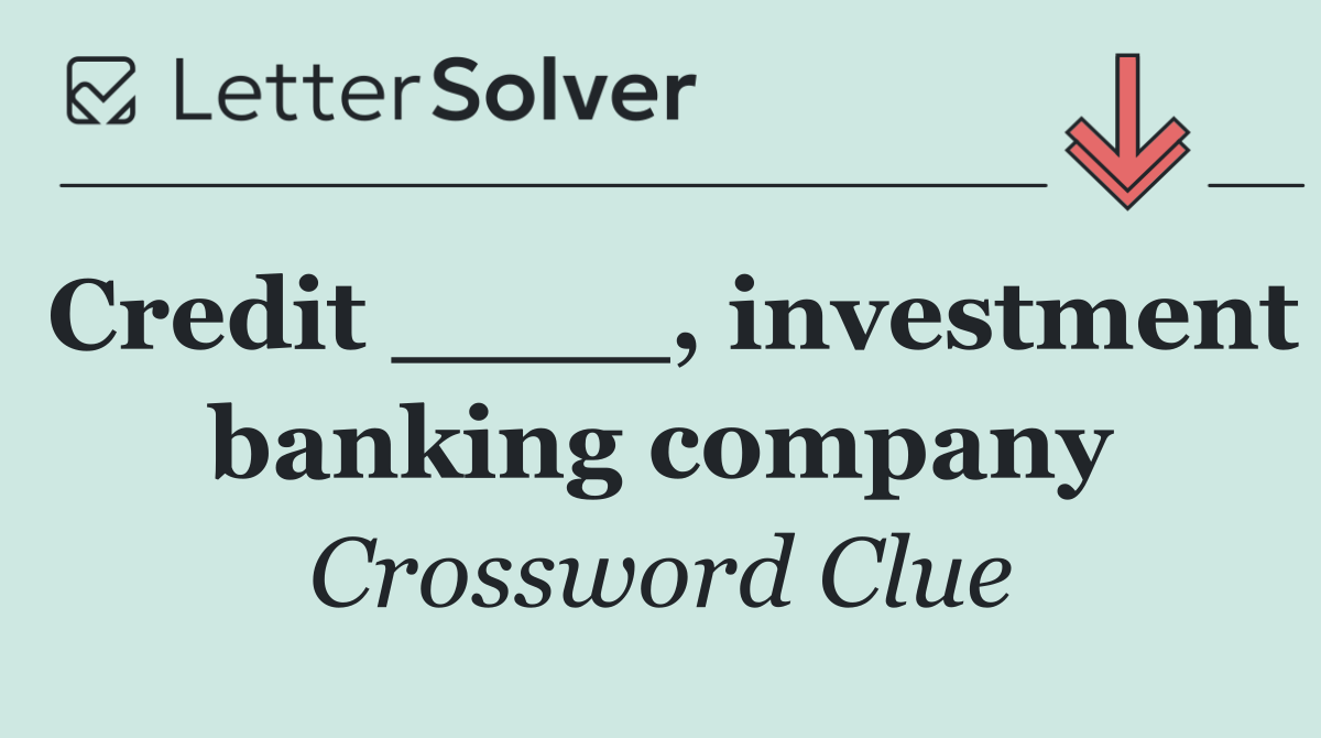 Credit ____, investment banking company