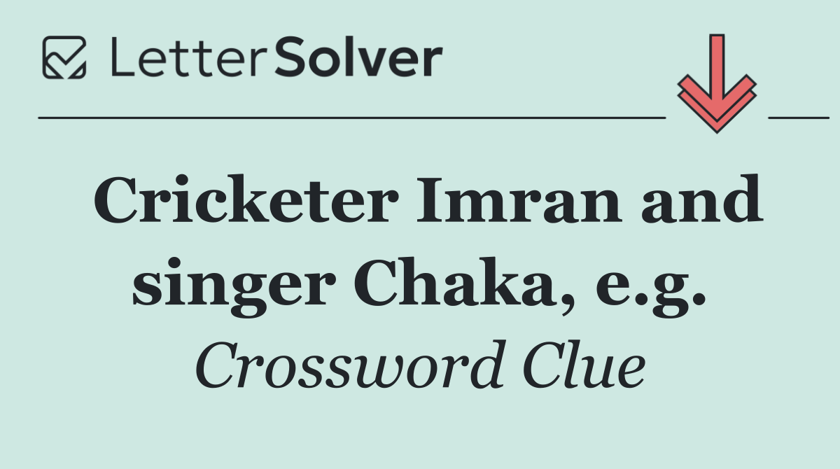 Cricketer Imran and singer Chaka, e.g.