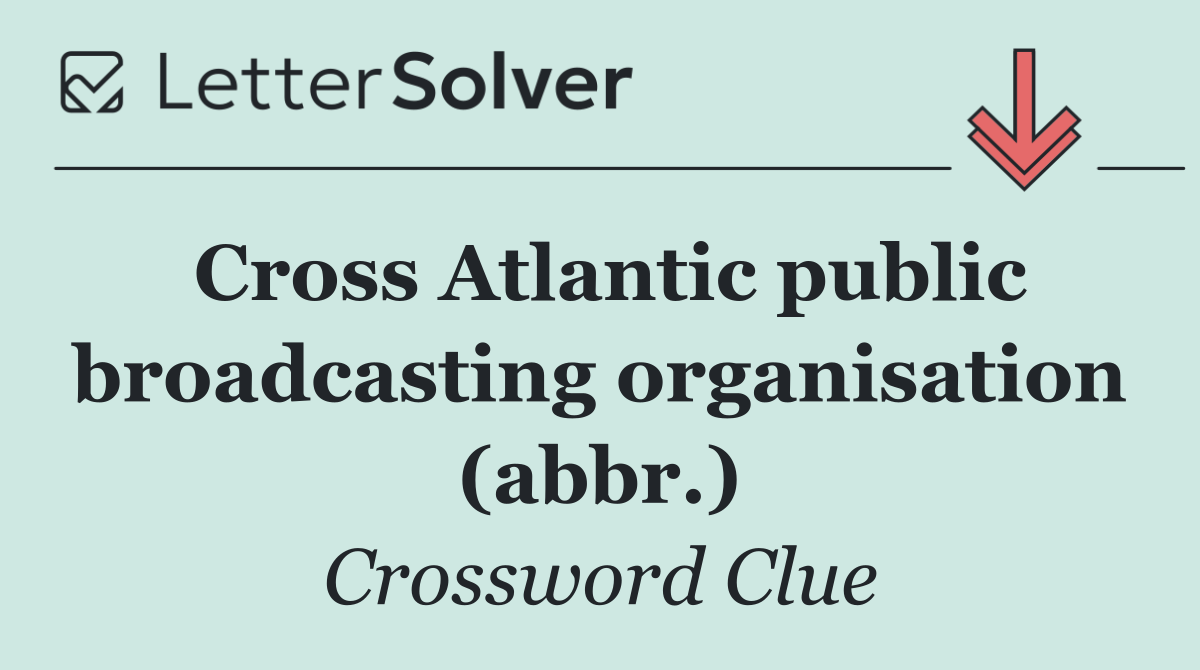 Cross Atlantic public broadcasting organisation (abbr.)