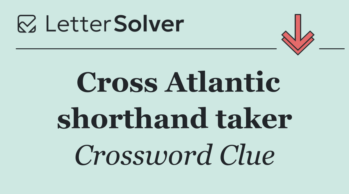 Cross Atlantic shorthand taker