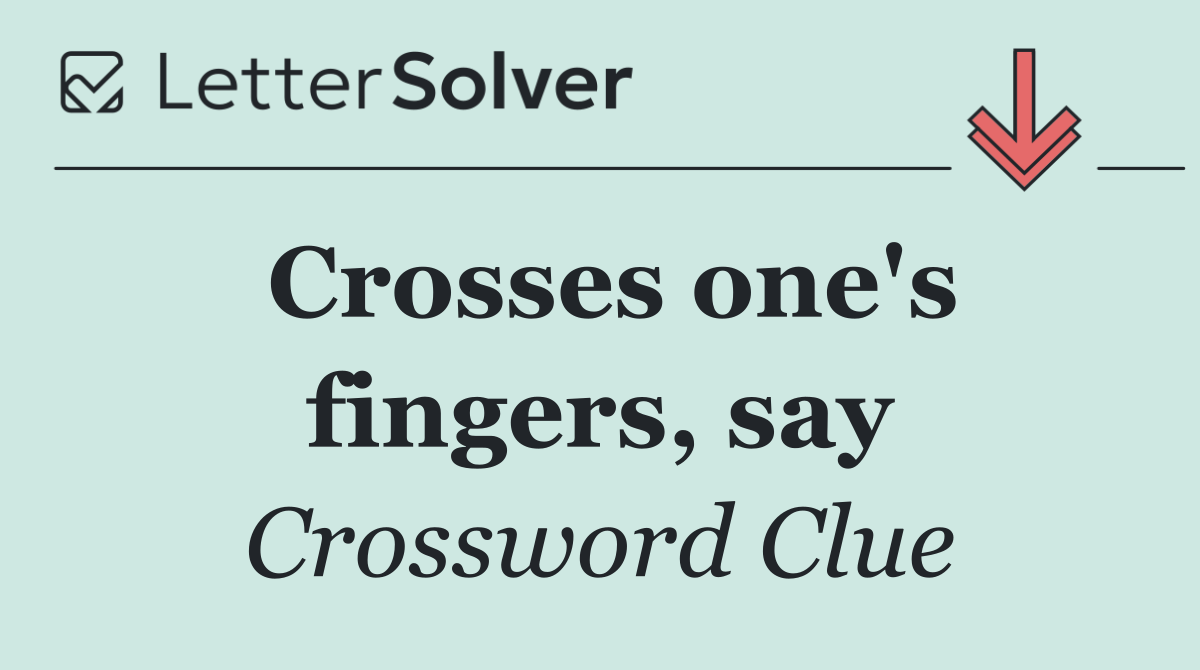 Crosses one's fingers, say