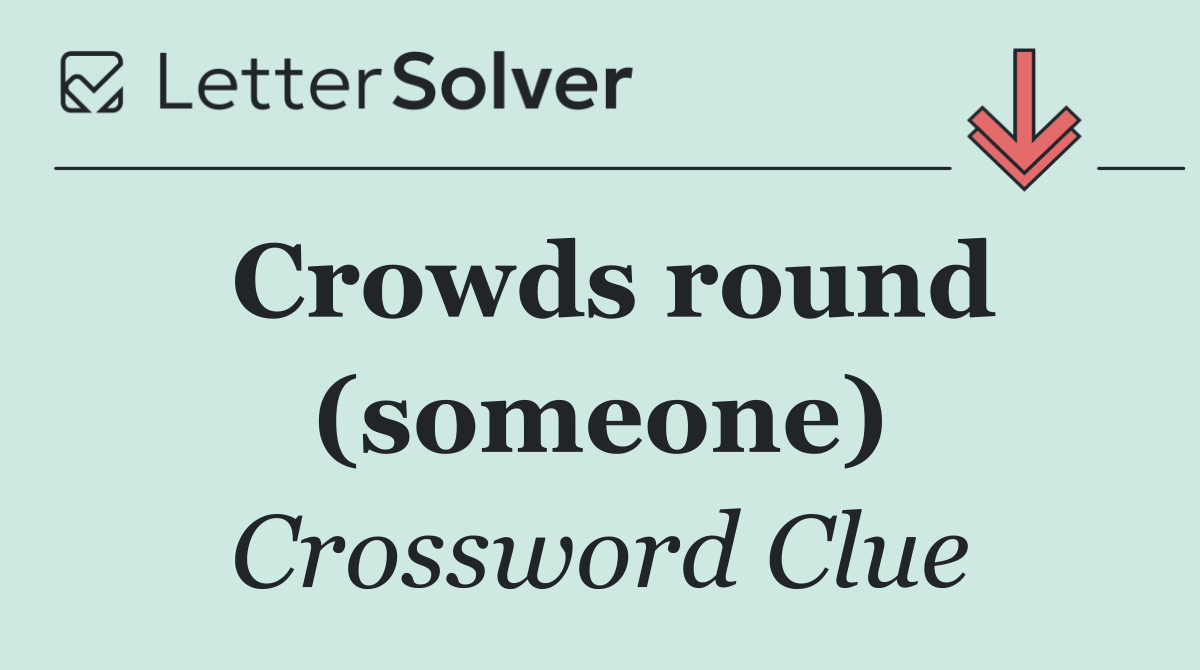 Crowds round (someone)