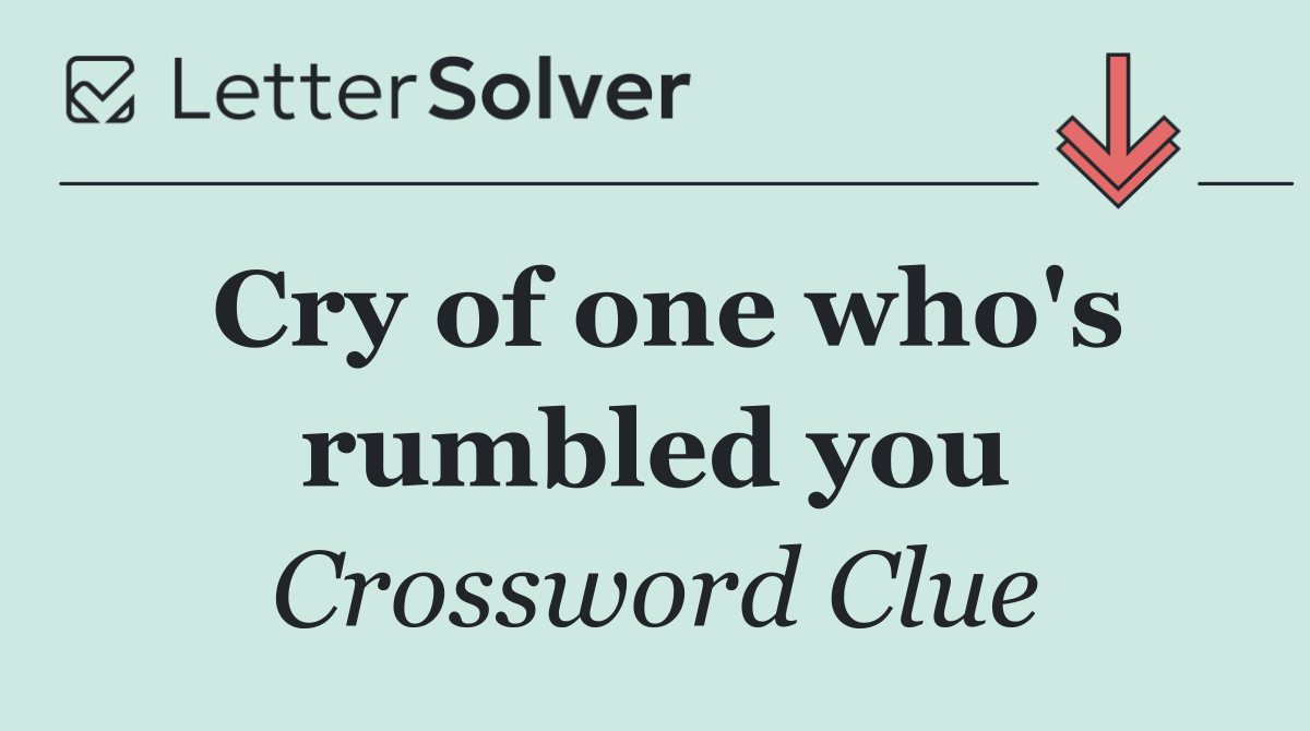 Cry of one who's rumbled you