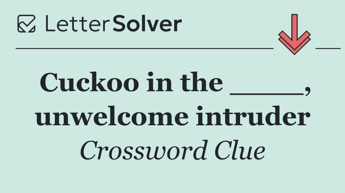Cuckoo in the ____, unwelcome intruder