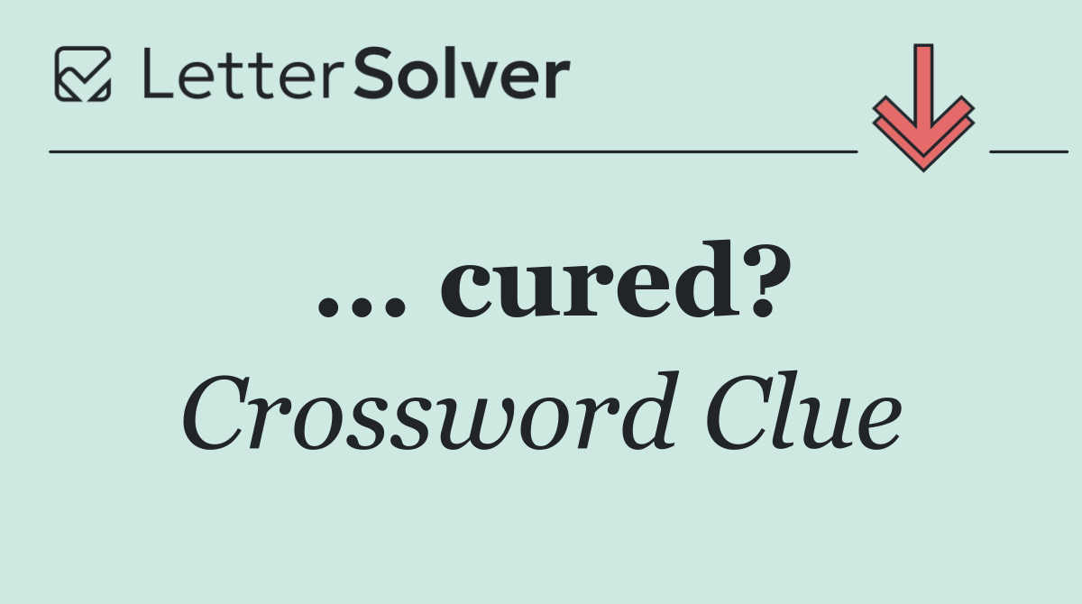 ... cured?