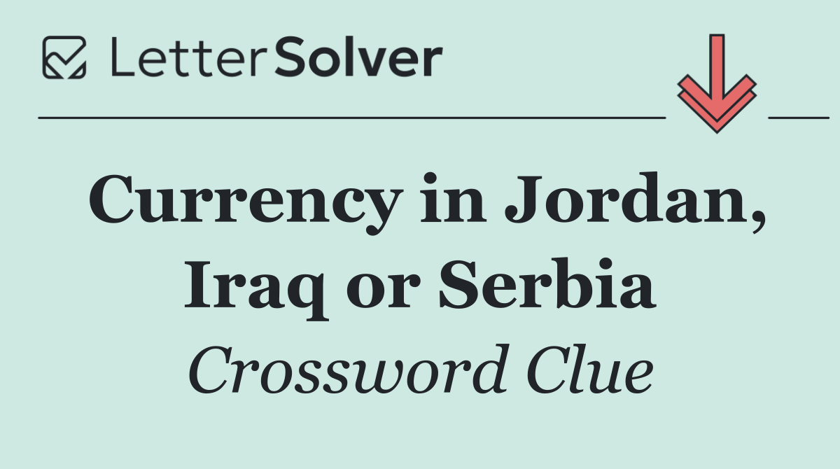 Currency in Jordan, Iraq or Serbia