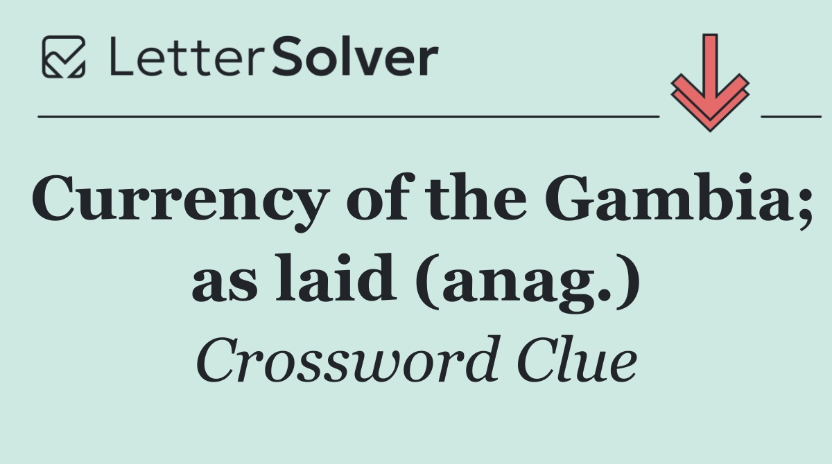 Currency of the Gambia; as laid (anag.)