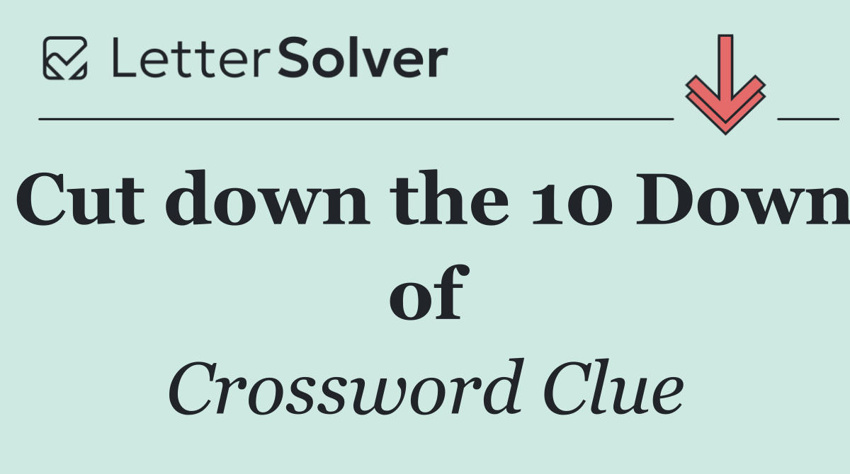 Cut down the 10 Down of