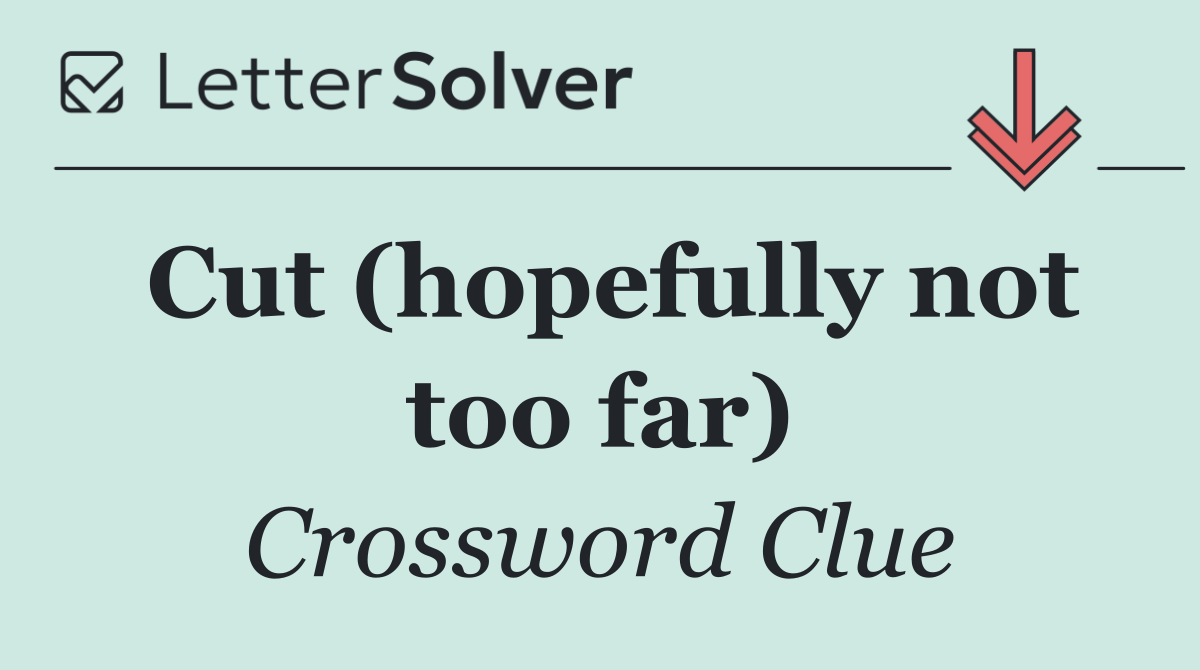 Cut (hopefully not too far)