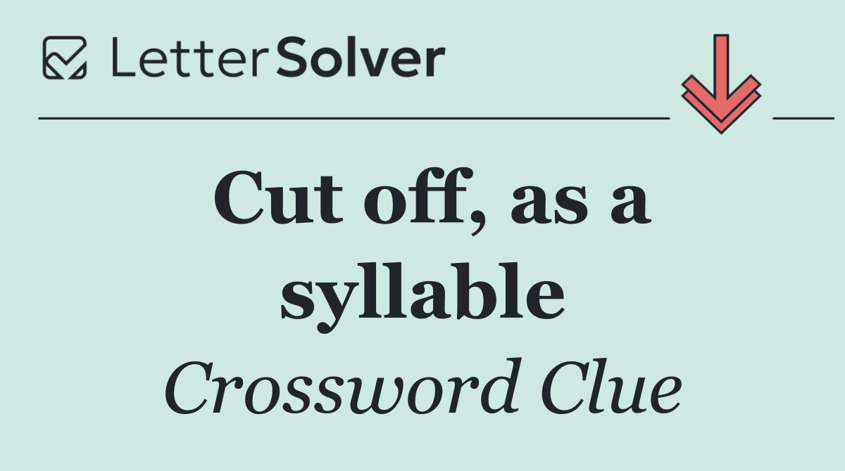 Cut off, as a syllable