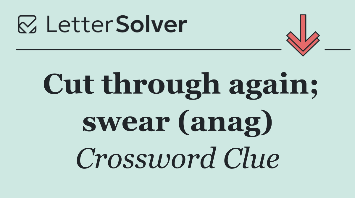 Cut through again; swear (anag)
