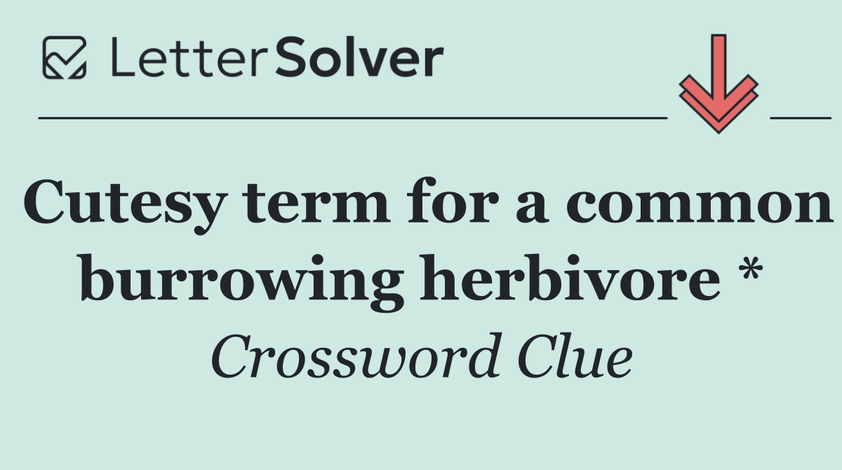 Cutesy term for a common burrowing herbivore *