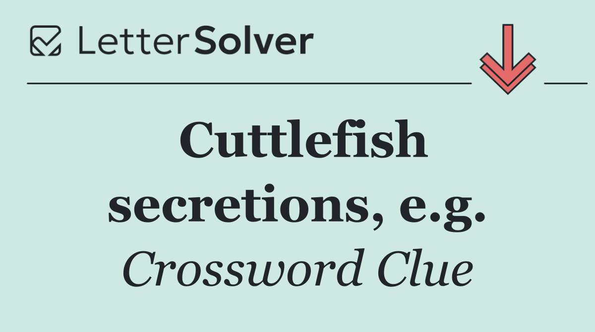 Cuttlefish secretions, e.g.