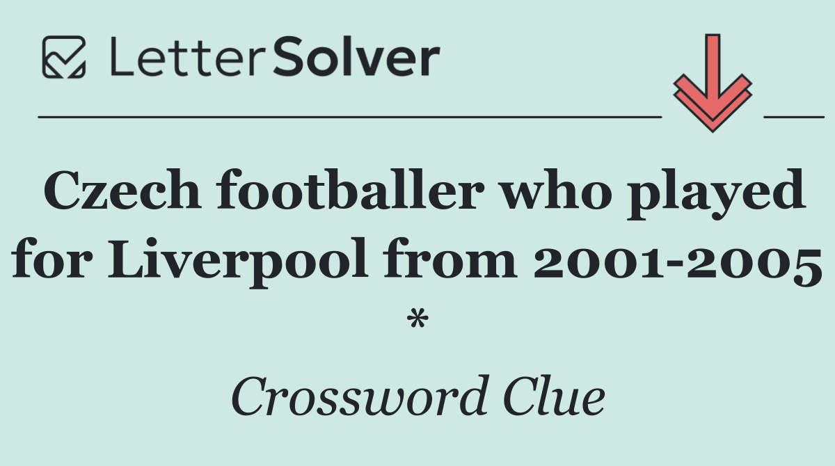 Czech footballer who played for Liverpool from 2001 2005 *