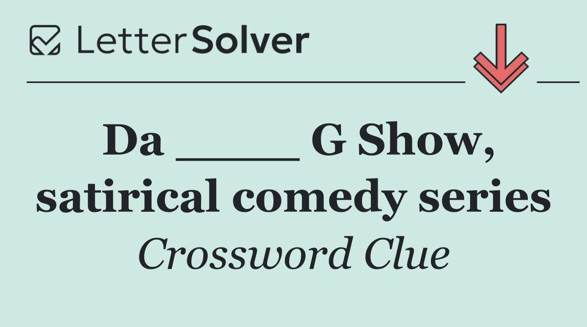 Da ____ G Show, satirical comedy series