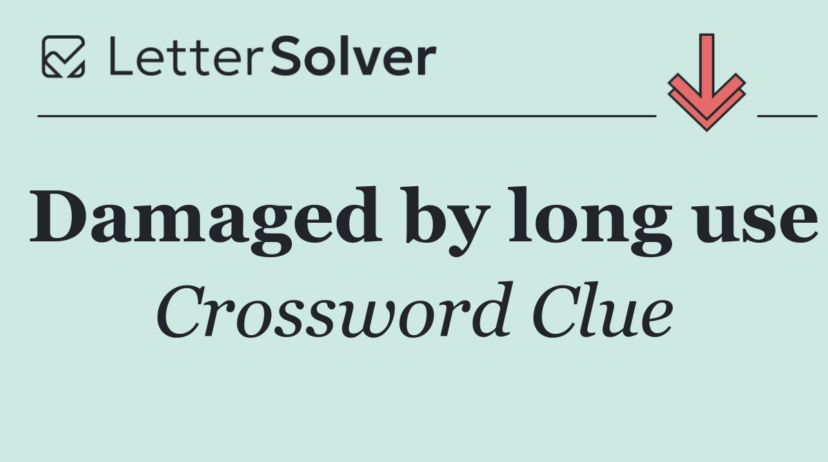 Damaged by long use