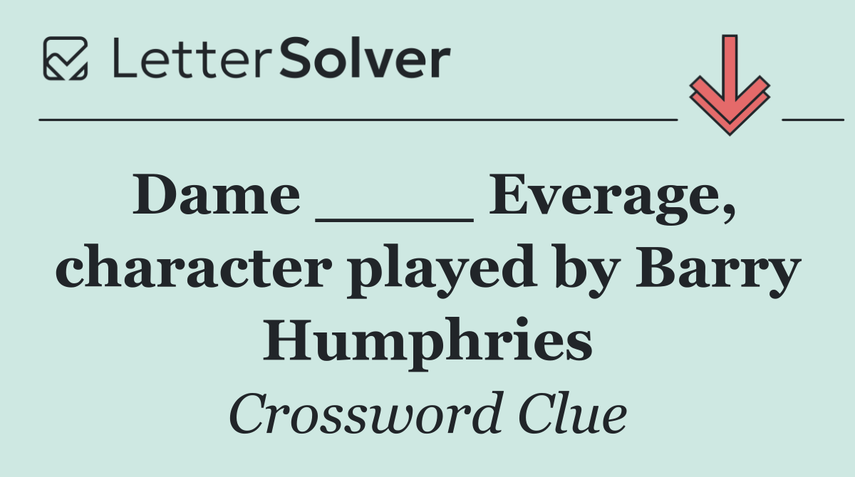 Dame ____ Everage, character played by Barry Humphries