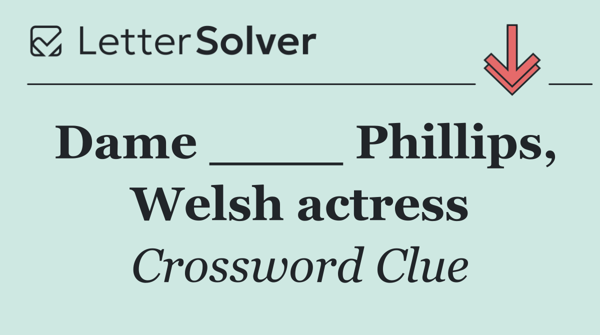 Dame ____ Phillips, Welsh actress
