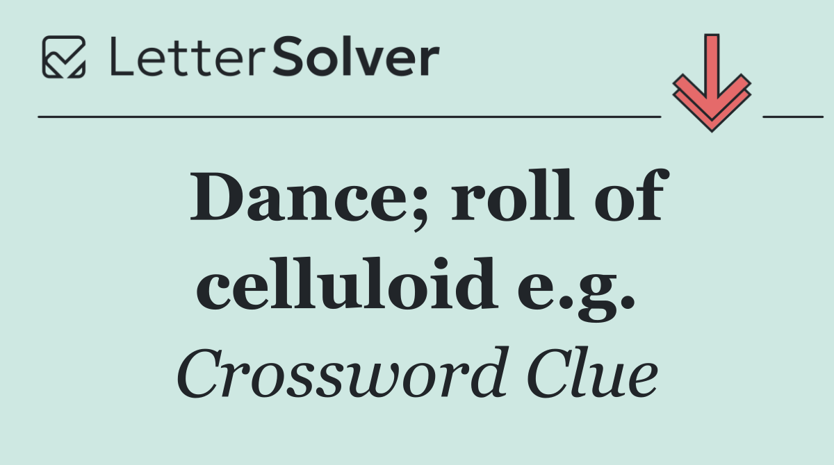 Dance; roll of celluloid e.g.