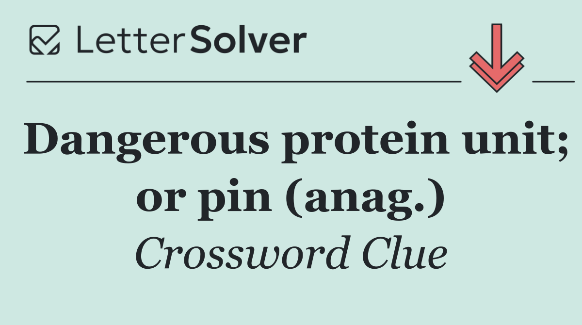 Dangerous protein unit; or pin (anag.)