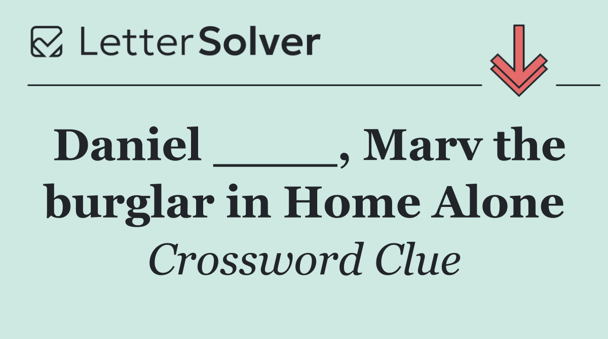Daniel ____, Marv the burglar in Home Alone