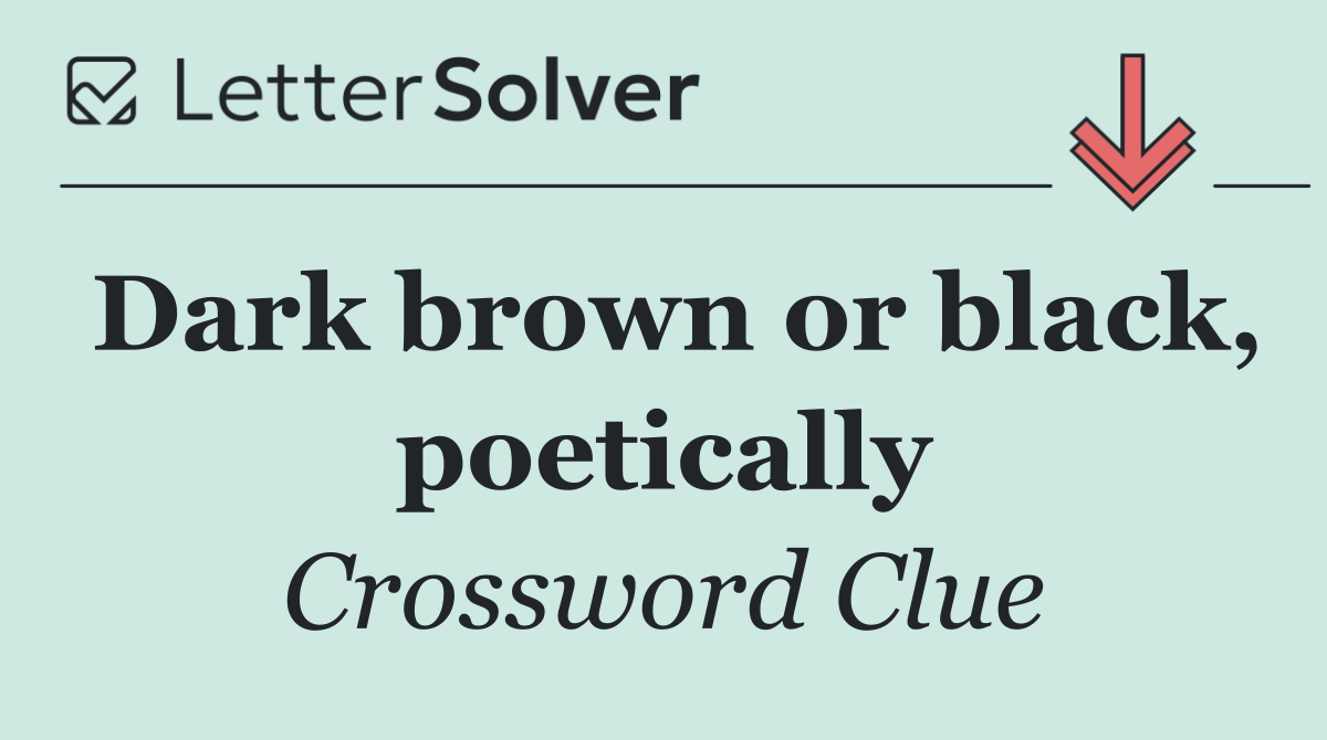 Dark brown or black, poetically