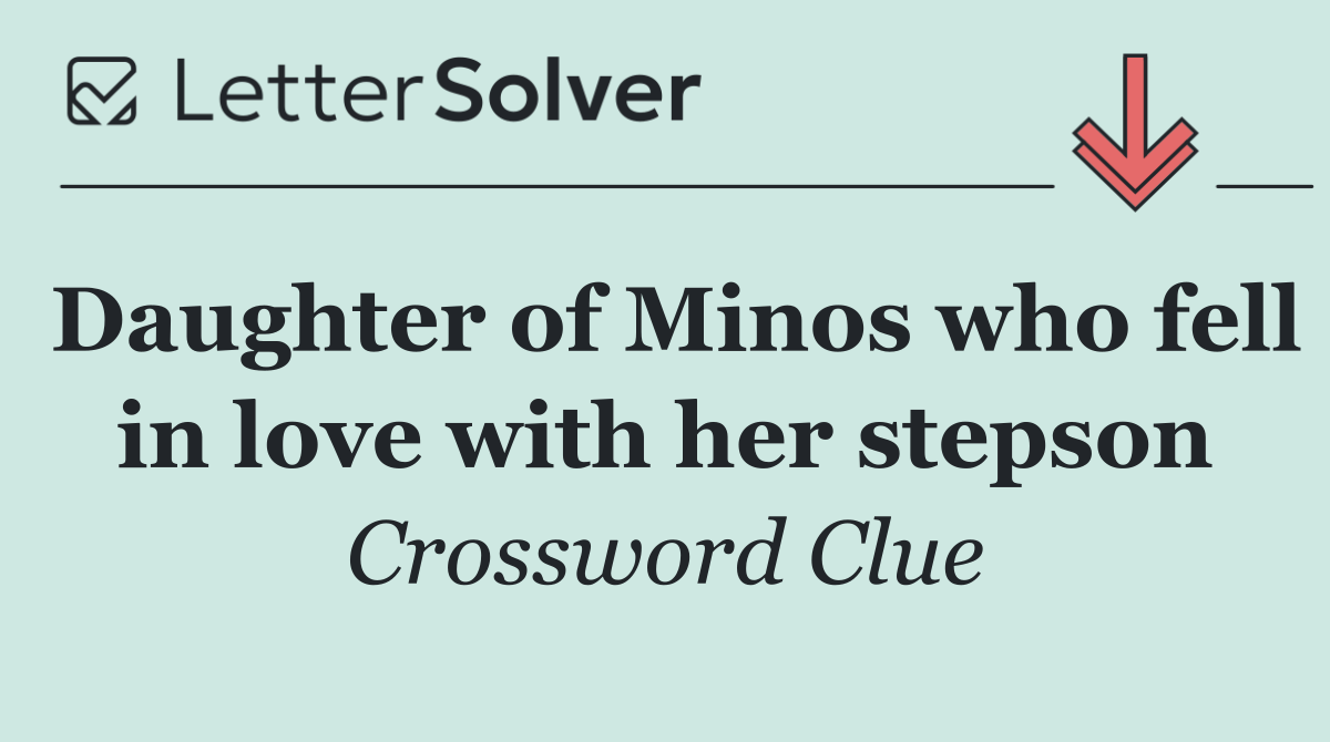 Daughter of Minos who fell in love with her stepson