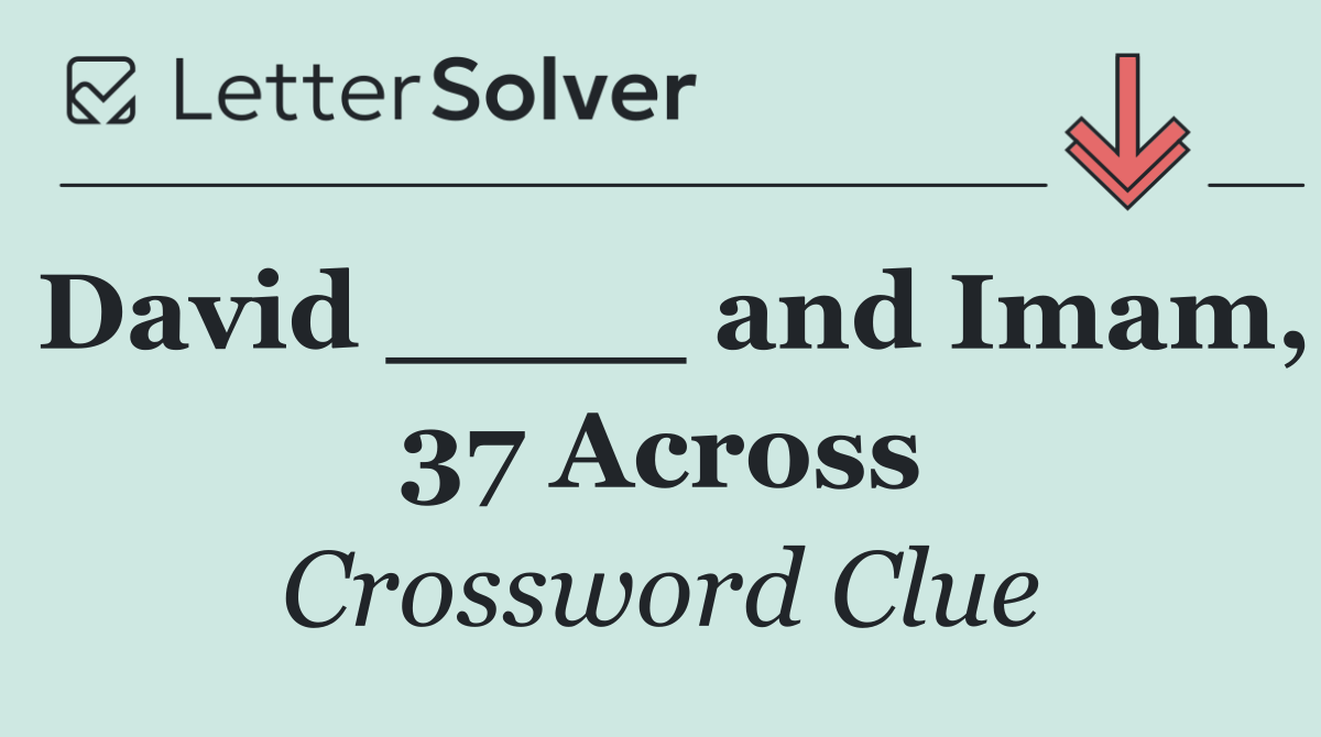 David ____ and Imam, 37 Across