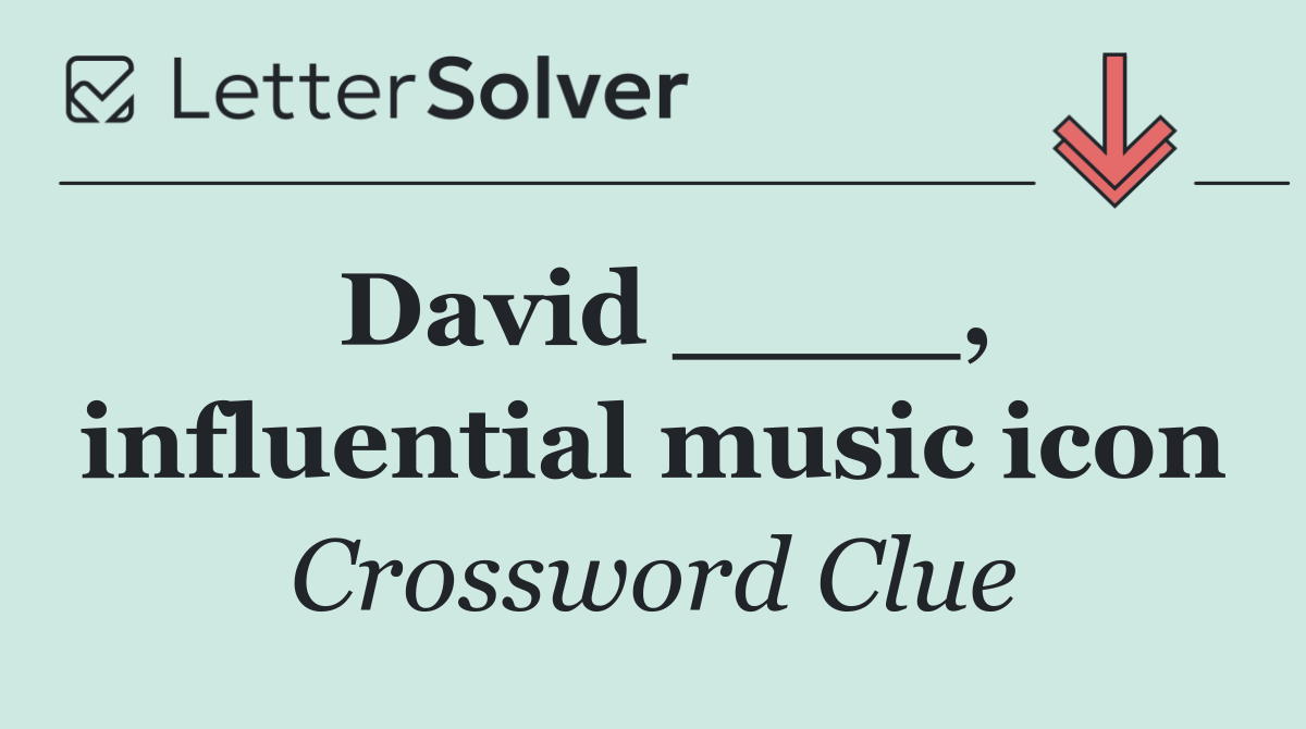David ____, influential music icon