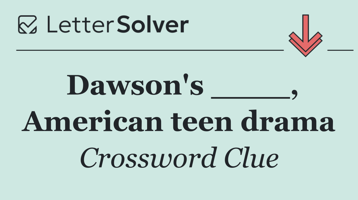 Dawson's ____, American teen drama