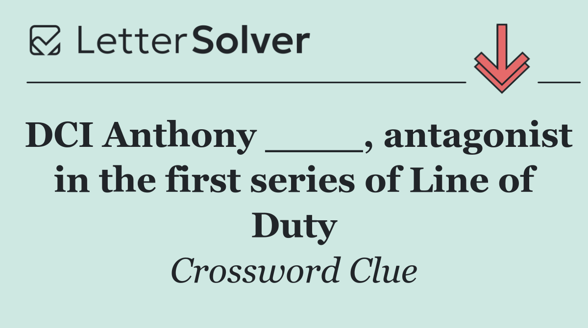 DCI Anthony ____, antagonist in the first series of Line of Duty