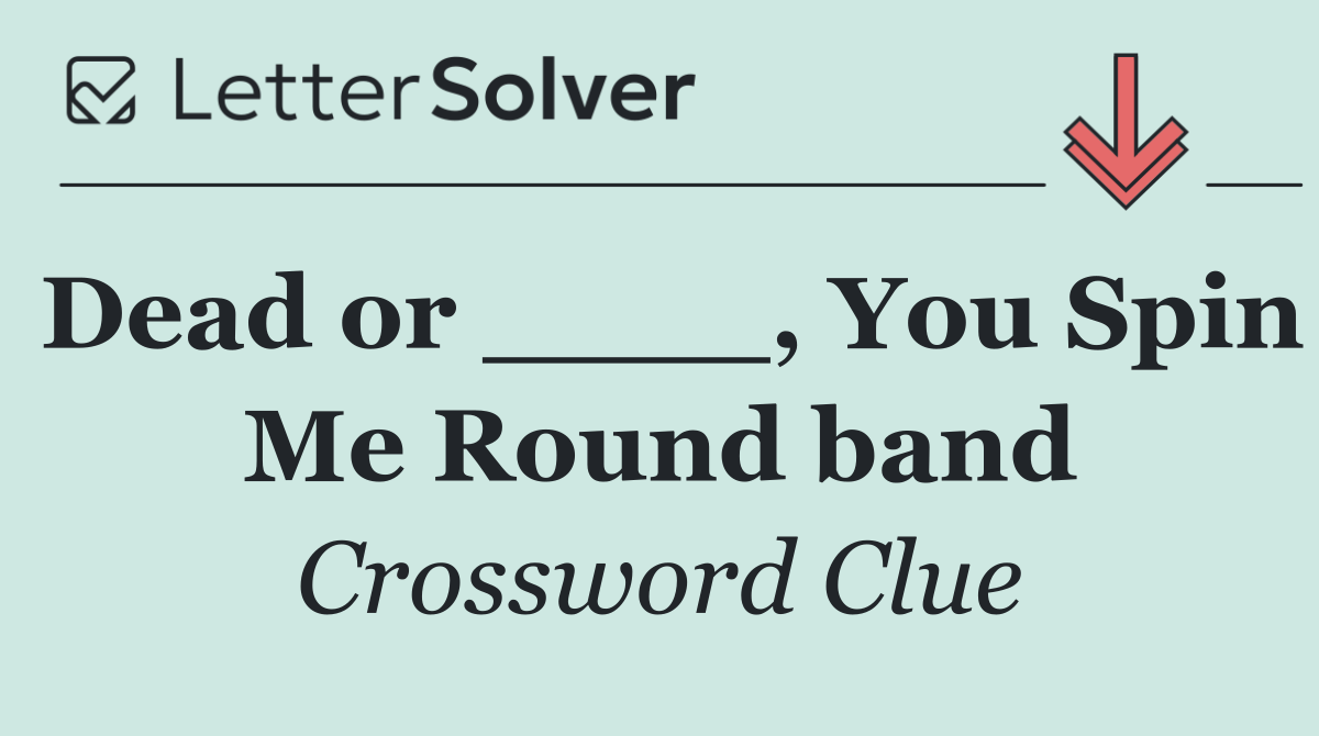 Dead or ____, You Spin Me Round band