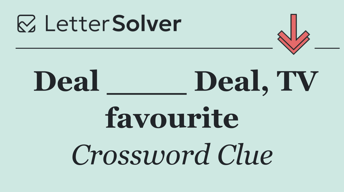 Deal ____ Deal, TV favourite