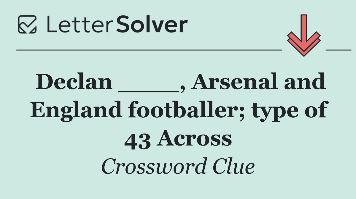 Declan ____, Arsenal and England footballer; type of 43 Across