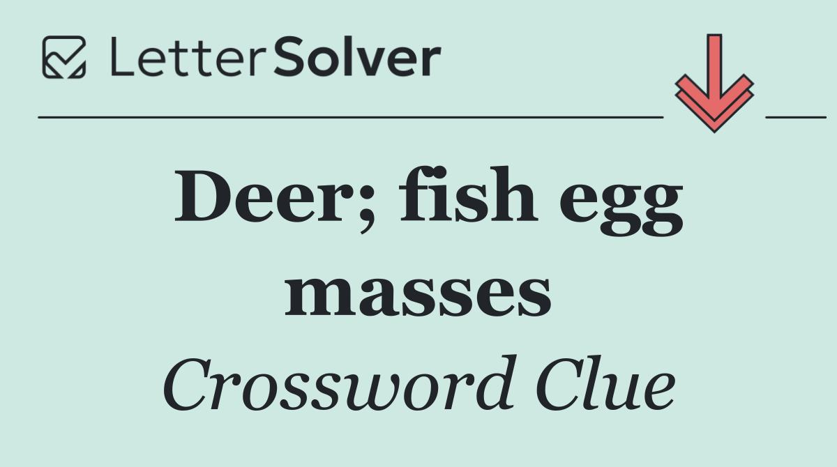 Deer; fish egg masses