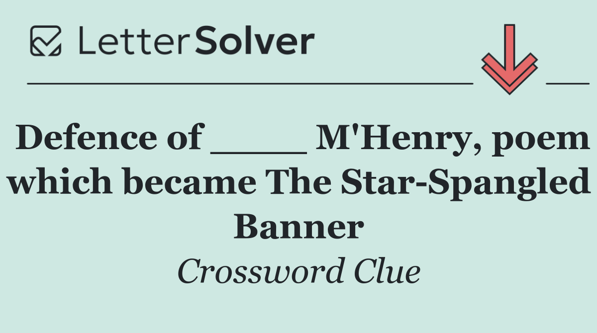 Defence of ____ M'Henry, poem which became The Star Spangled Banner