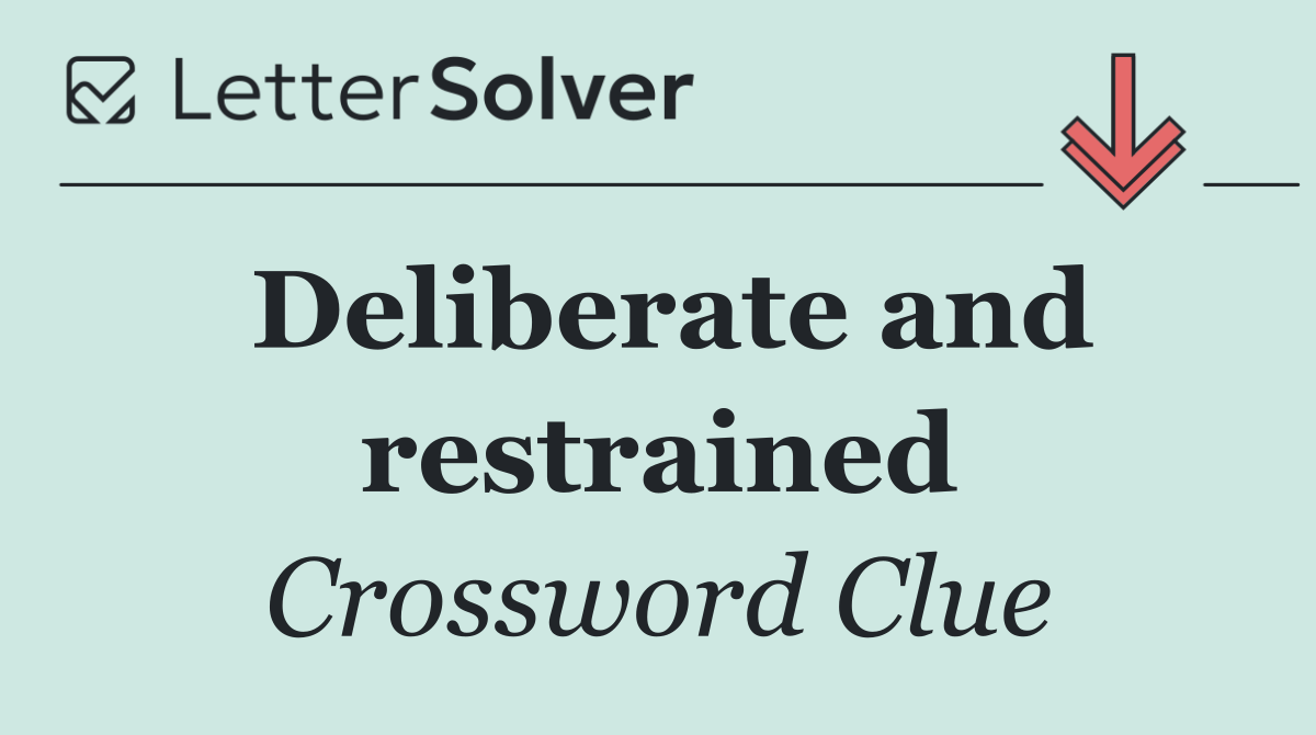 Deliberate and restrained