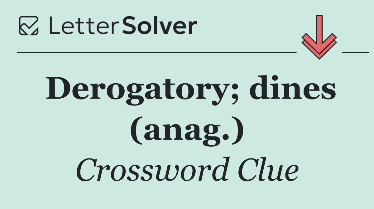 Derogatory; dines (anag.)