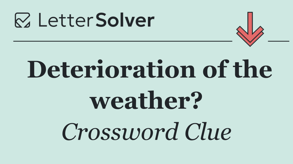 Deterioration of the weather?