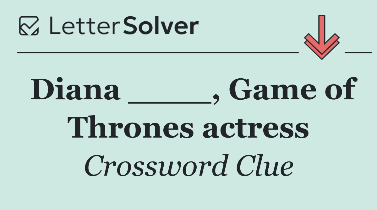 Diana ____, Game of Thrones actress