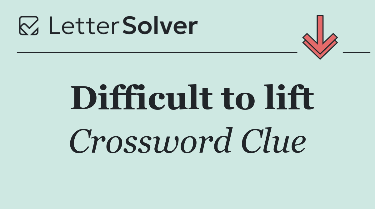 Difficult to lift