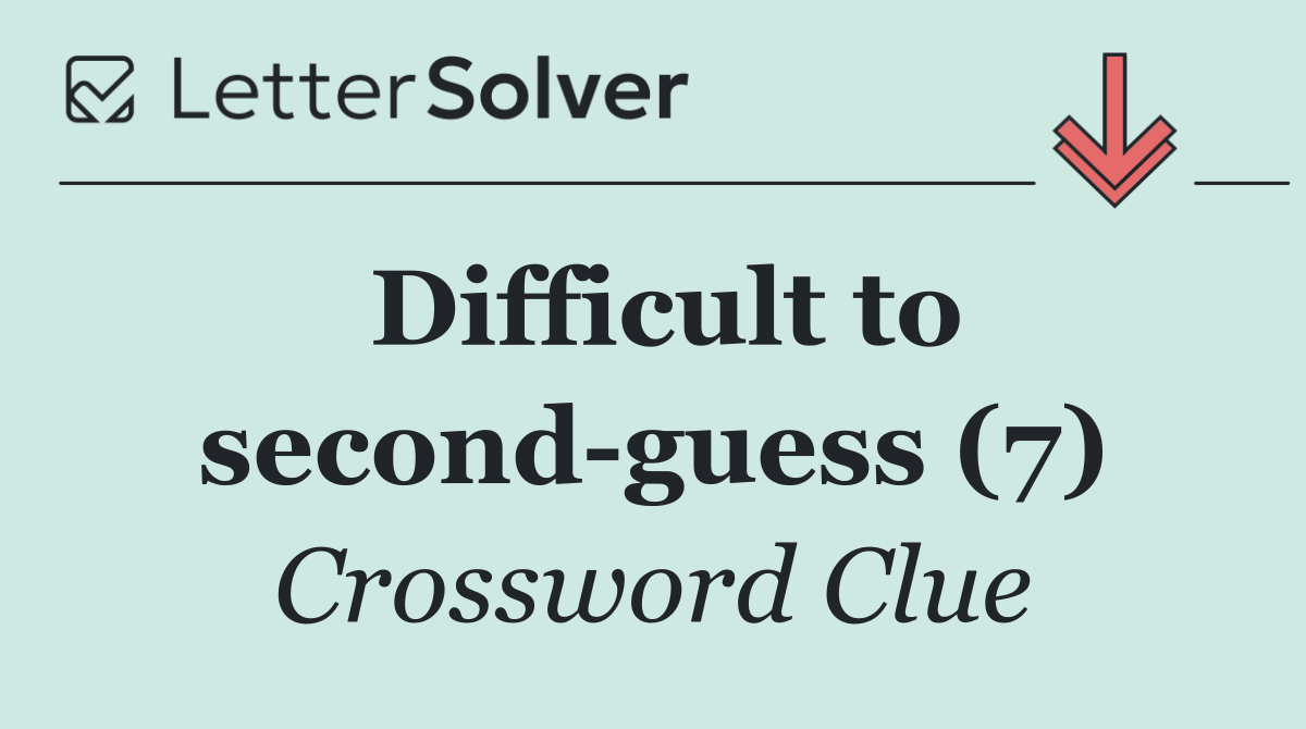 Difficult to second guess (7)