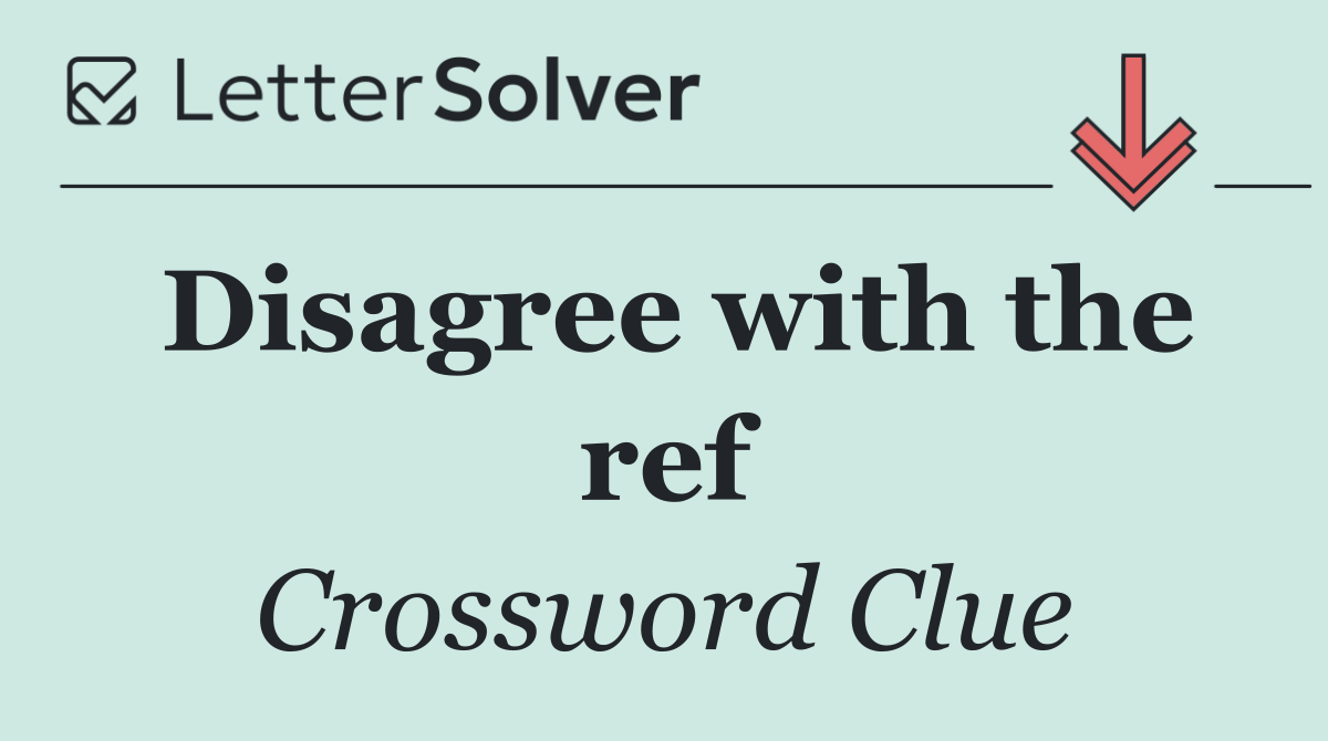 Disagree with the ref